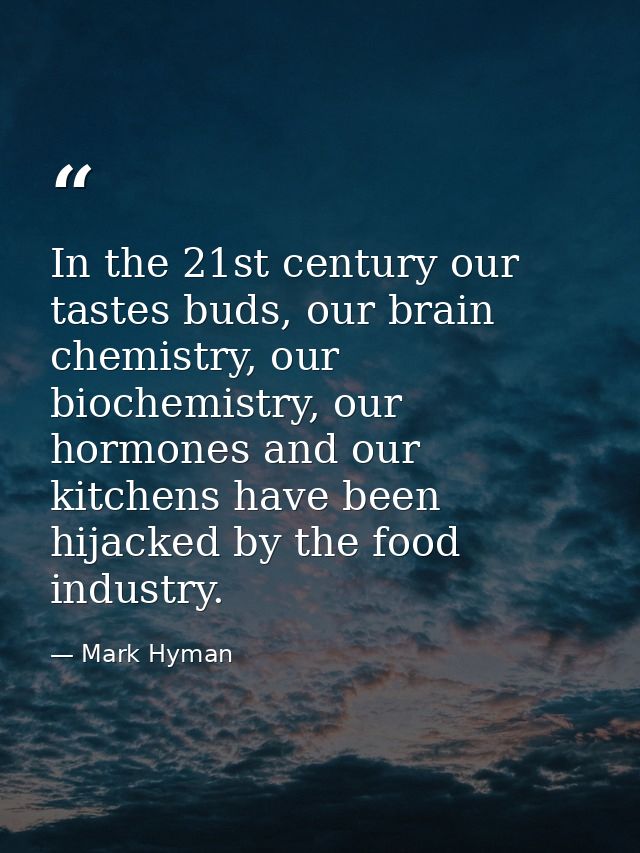 In the 21st century our tastes buds, our brain chemistry, our biochemistry, our hormones and our kitchens have been hija — Mark Hyman