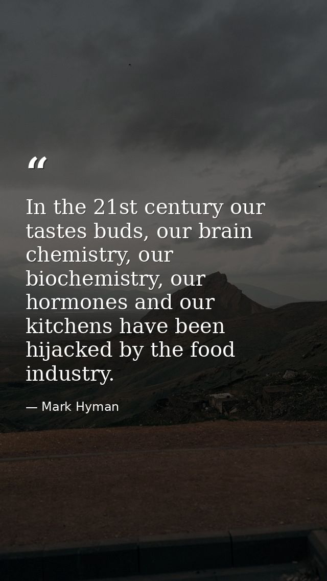 In the 21st century our tastes buds, our brain chemistry, our biochemistry, our hormones and our kitchens have been hija — Mark Hyman