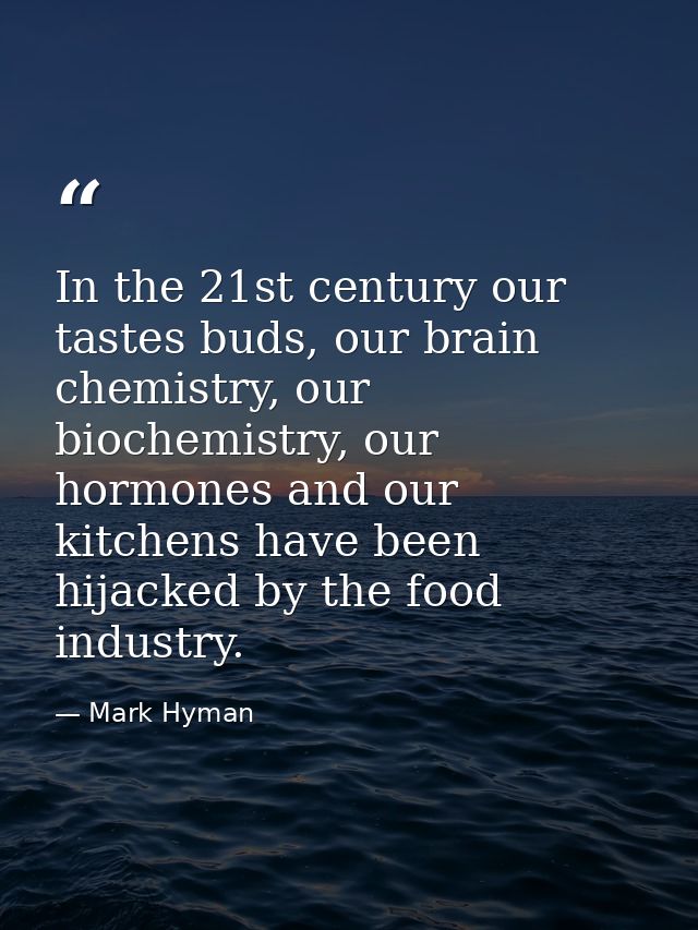 In the 21st century our tastes buds, our brain chemistry, our biochemistry, our hormones and our kitchens have been hija — Mark Hyman