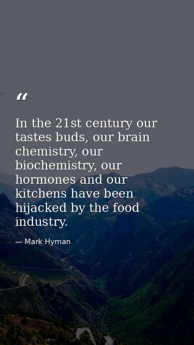 In the 21st century our tastes buds, our brain chemistry, our biochemistry, our hormones and our kitchens have been hija — Mark Hyman
