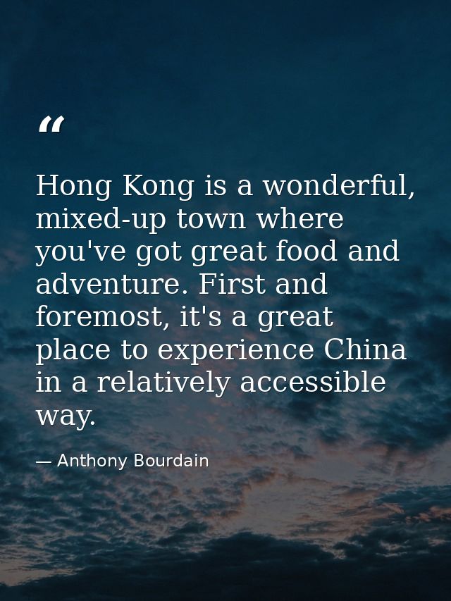 Hong Kong is a wonderful, mixed-up town where you've got great food and adventure. First and foremost, it's a great plac — Anthony Bourdain