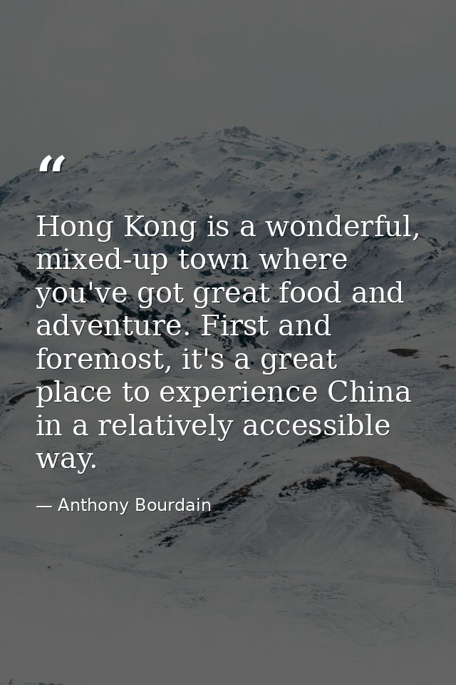 Hong Kong is a wonderful, mixed-up town where you've got great food and adventure. First and foremost, it's a great plac — Anthony Bourdain