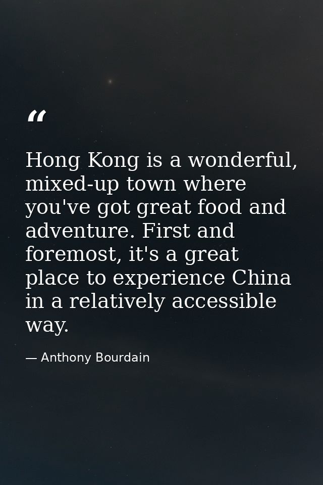 Hong Kong is a wonderful, mixed-up town where you've got great food and adventure. First and foremost, it's a great plac — Anthony Bourdain