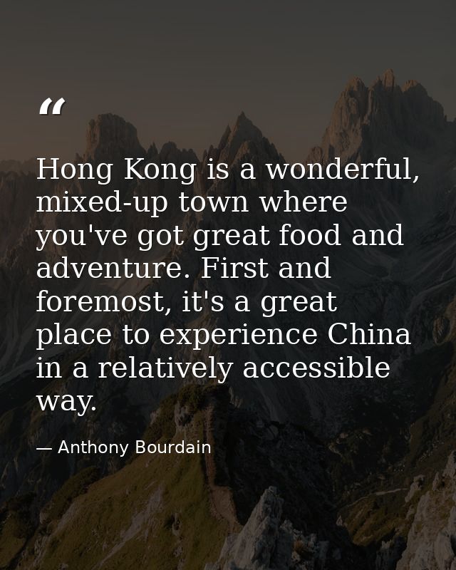 Hong Kong is a wonderful, mixed-up town where you've got great food and adventure. First and foremost, it's a great plac — Anthony Bourdain