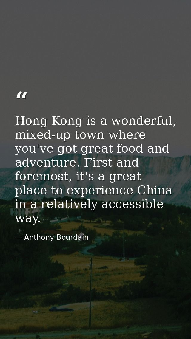 Hong Kong is a wonderful, mixed-up town where you've got great food and adventure. First and foremost, it's a great plac — Anthony Bourdain