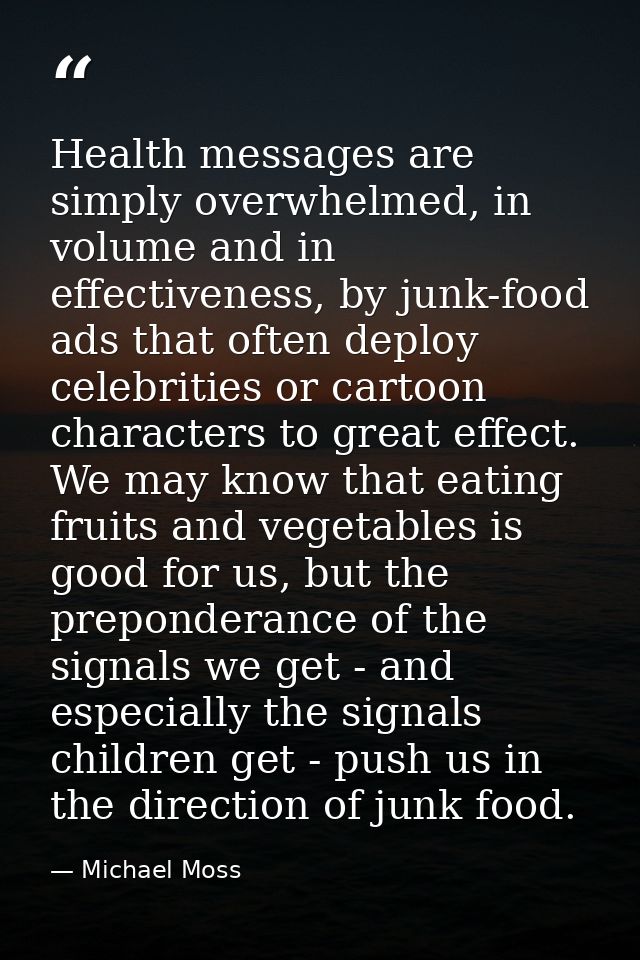 Health messages are simply overwhelmed, in volume and in effectiveness, by junk-food ads that often deploy celebrities o — Michael Moss