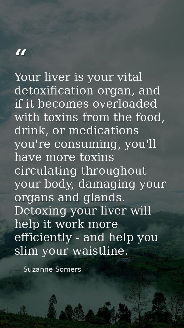 Your liver is your vital detoxification organ, and if it becomes overloaded with toxins from the food, drink, or medicat — Suzanne Somers