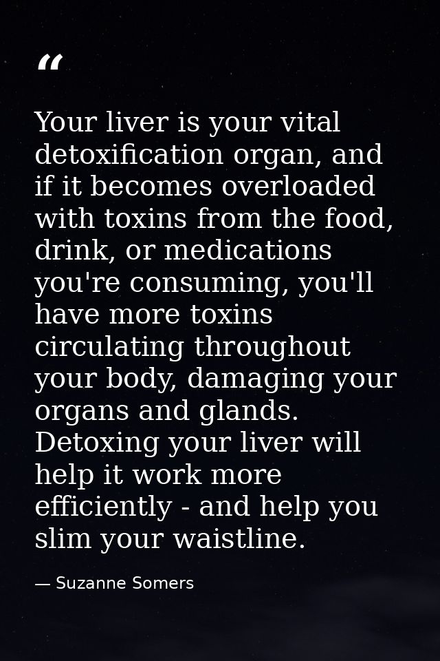 Your liver is your vital detoxification organ, and if it becomes overloaded with toxins from the food, drink, or medicat — Suzanne Somers