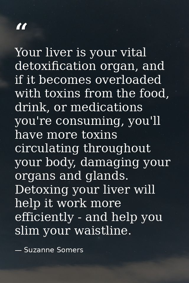 Your liver is your vital detoxification organ, and if it becomes overloaded with toxins from the food, drink, or medicat — Suzanne Somers