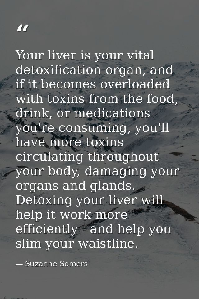Your liver is your vital detoxification organ, and if it becomes overloaded with toxins from the food, drink, or medicat — Suzanne Somers