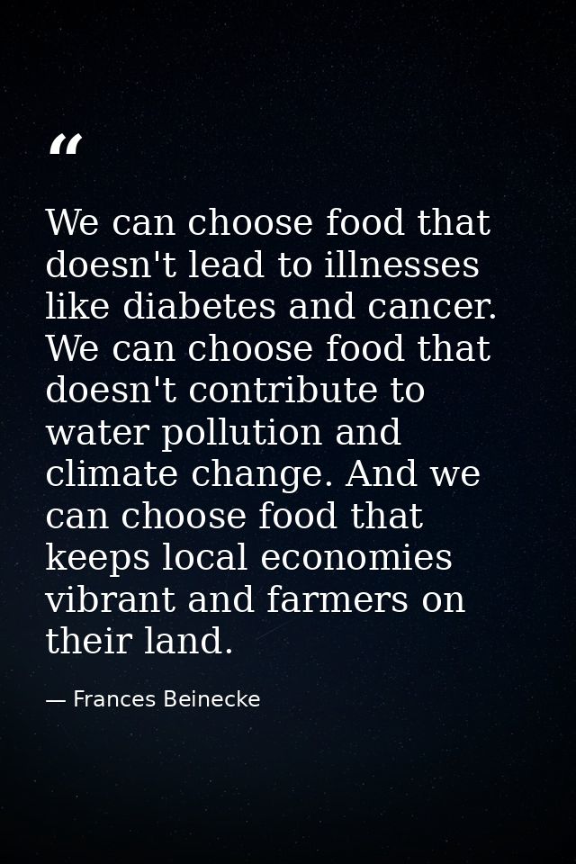 We can choose food that doesn't lead to illnesses like diabetes and cancer. We can choose food that doesn't contribute t — Frances Beinecke