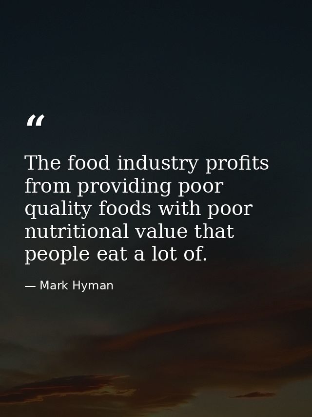 The food industry profits from providing poor quality foods with poor nutritional value that people eat a lot of. — Mark Hyman