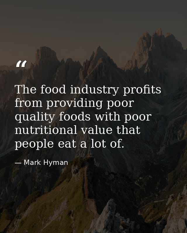 The food industry profits from providing poor quality foods with poor nutritional value that people eat a lot of. — Mark Hyman