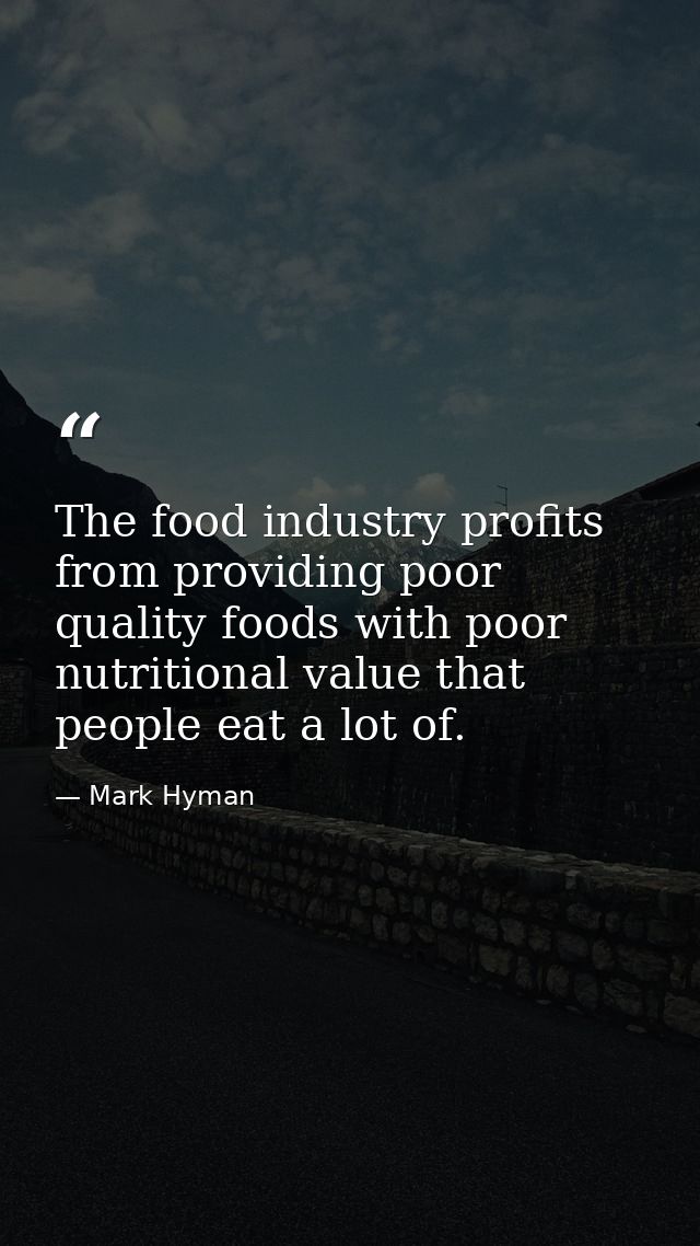 The food industry profits from providing poor quality foods with poor nutritional value that people eat a lot of. — Mark Hyman