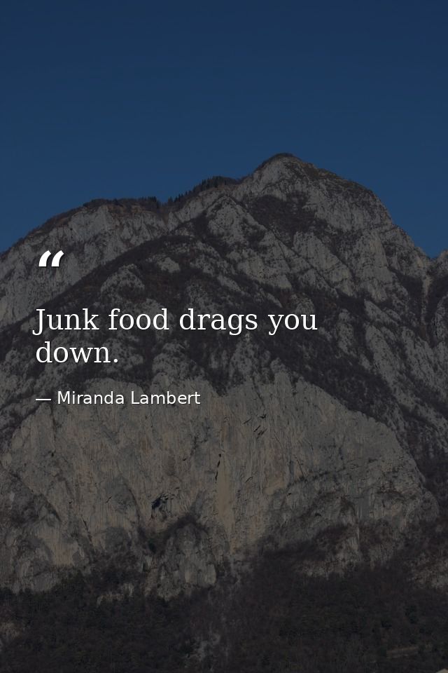 Junk food drags you down. — Miranda Lambert