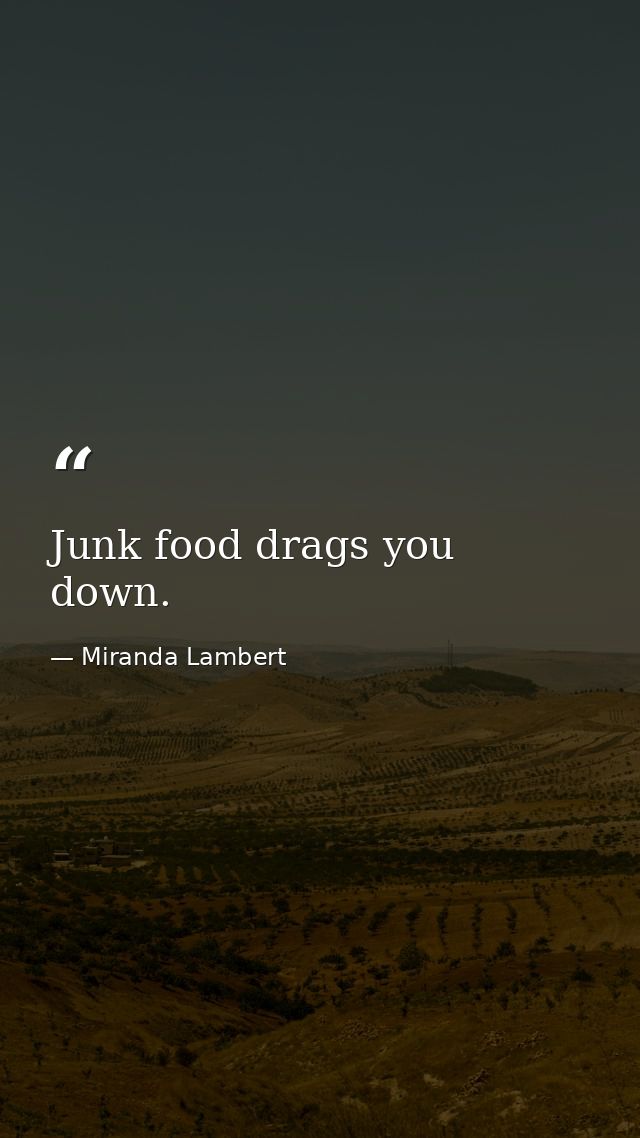 Junk food drags you down. — Miranda Lambert