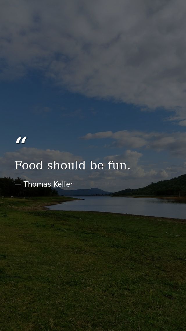 Food should be fun. — Thomas Keller