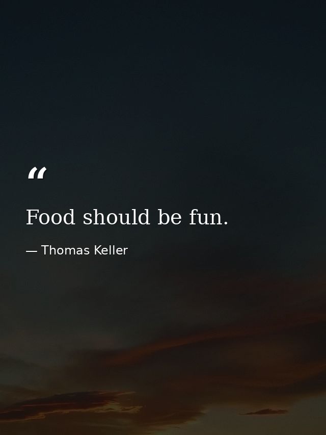 Food should be fun. — Thomas Keller