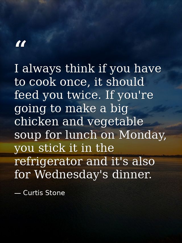 I always think if you have to cook once, it should feed you twice. If you're going to make a big chicken and vegetable s — Curtis Stone
