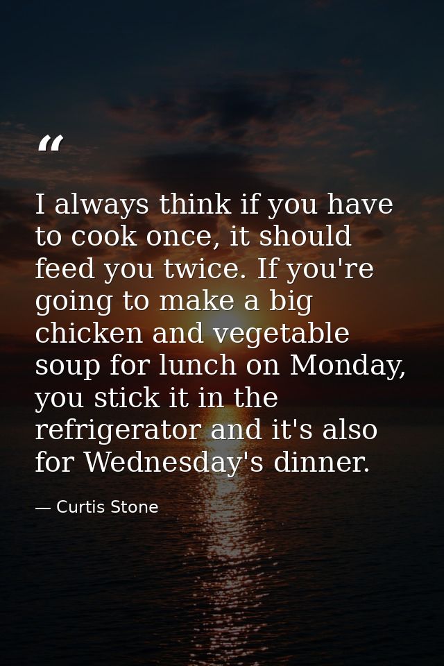 I always think if you have to cook once, it should feed you twice. If you're going to make a big chicken and vegetable s — Curtis Stone