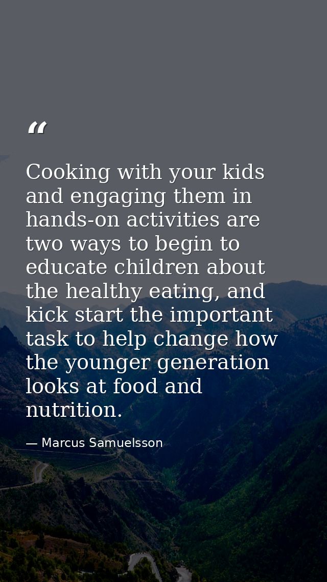 Cooking with your kids and engaging them in hands-on activities are two ways to begin to educate children about the heal — Marcus Samuelsson