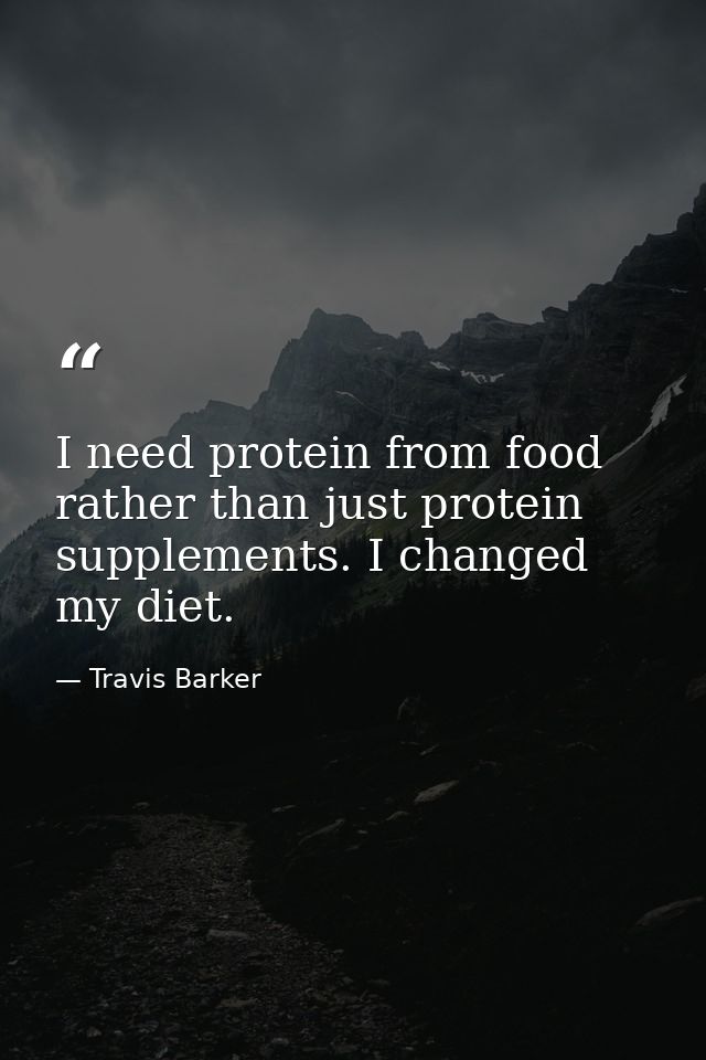 I need protein from food rather than just protein supplements. I changed my diet. — Travis Barker
