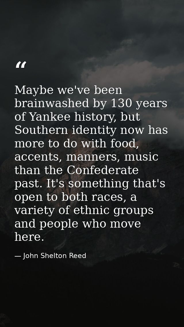 Maybe we've been brainwashed by 130 years of Yankee history, but Southern identity now has more to do with food, accents — John Shelton Reed