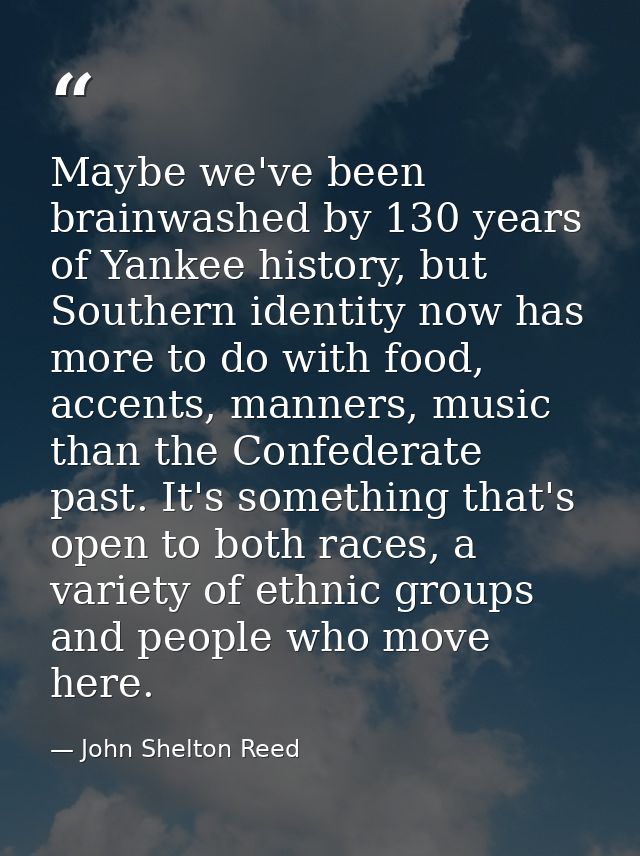 Maybe we've been brainwashed by 130 years of Yankee history, but Southern identity now has more to do with food, accents — John Shelton Reed