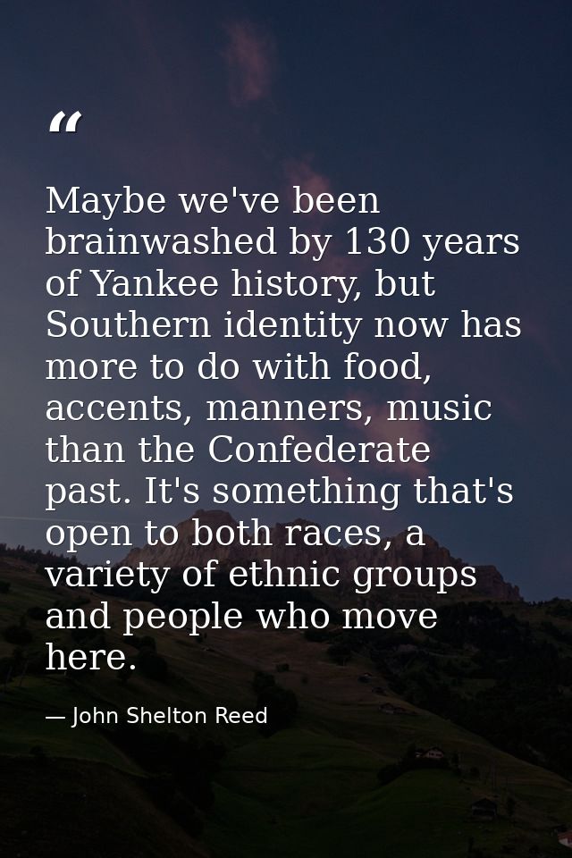 Maybe we've been brainwashed by 130 years of Yankee history, but Southern identity now has more to do with food, accents — John Shelton Reed