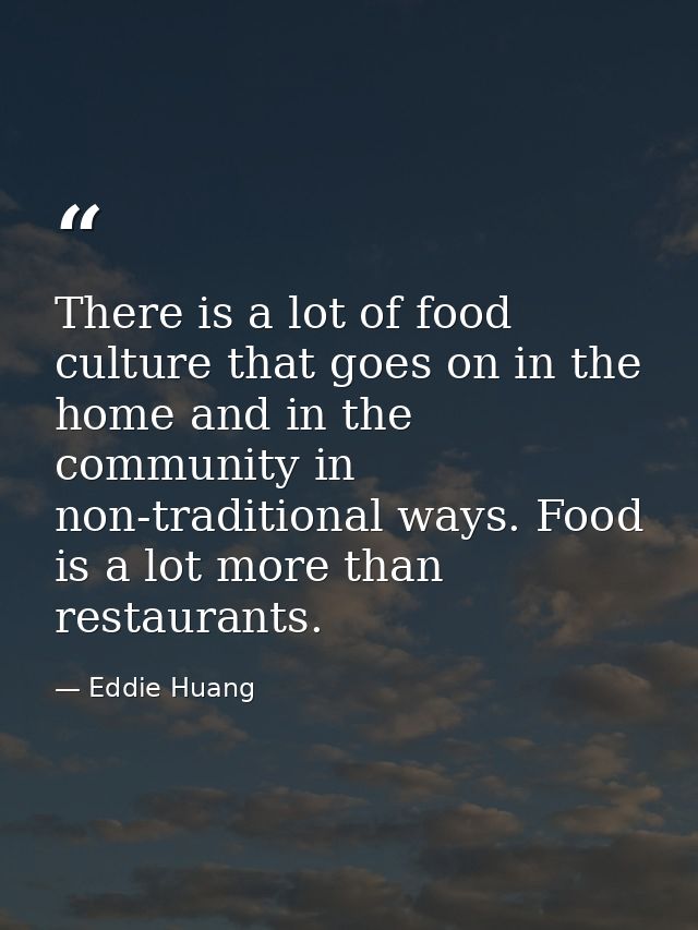 There is a lot of food culture that goes on in the home and in the community in non-traditional ways. Food is a lot more — Eddie Huang