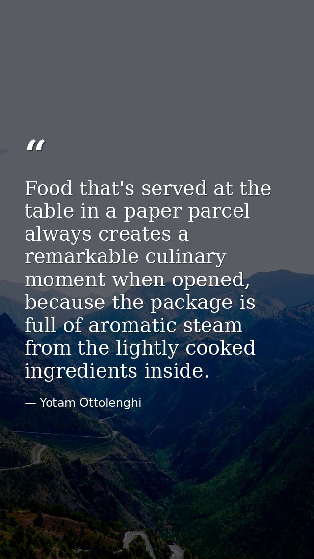 Food that's served at the table in a paper parcel always creates a remarkable culinary moment when opened, because the p — Yotam Ottolenghi