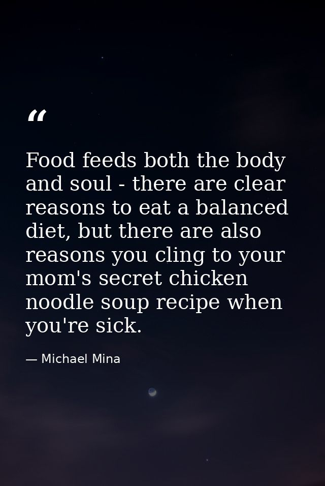 Food feeds both the body and soul - there are clear reasons to eat a balanced diet, but there are also reasons you cling — Michael Mina