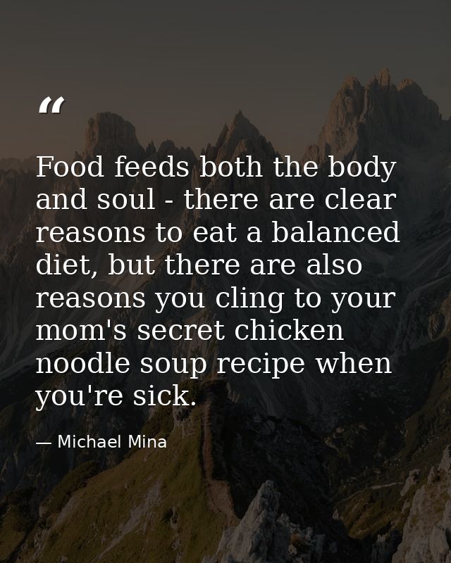Food feeds both the body and soul - there are clear reasons to eat a balanced diet, but there are also reasons you cling — Michael Mina