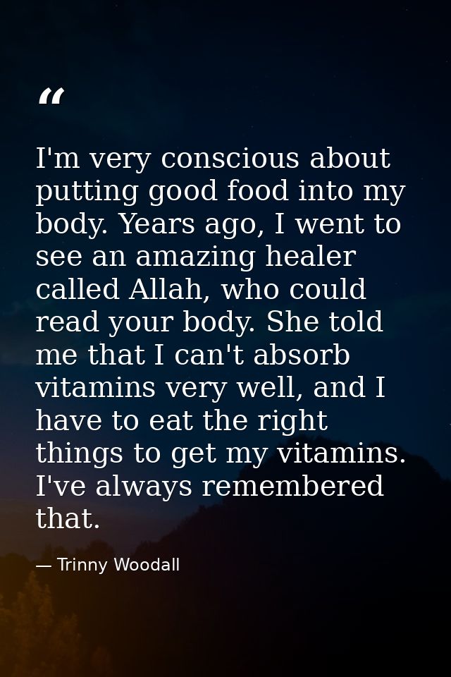 I'm very conscious about putting good food into my body. Years ago, I went to see an amazing healer called Allah, who co — Trinny Woodall