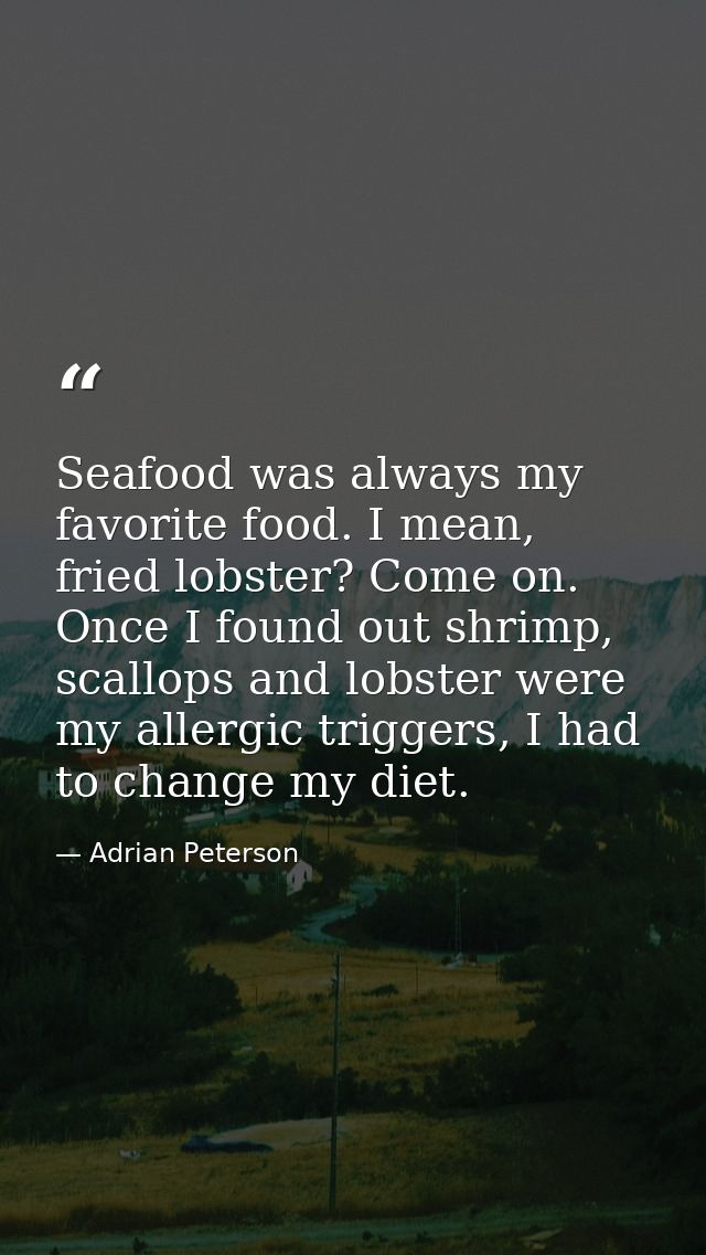 Seafood was always my favorite food. I mean, fried lobster? Come on. Once I found out shrimp, scallops and lobster were  — Adrian Peterson