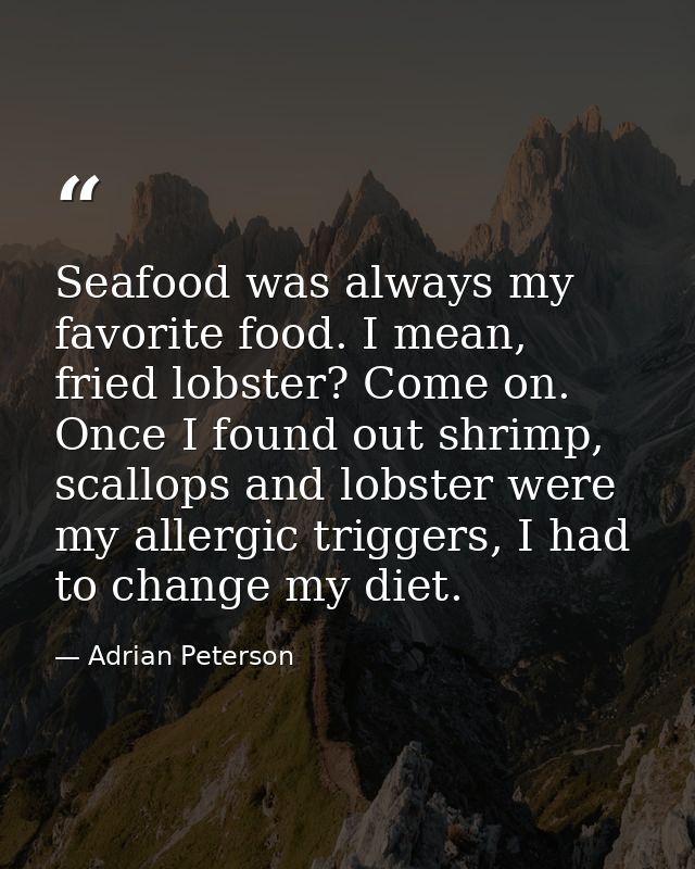 Seafood was always my favorite food. I mean, fried lobster? Come on. Once I found out shrimp, scallops and lobster were  — Adrian Peterson