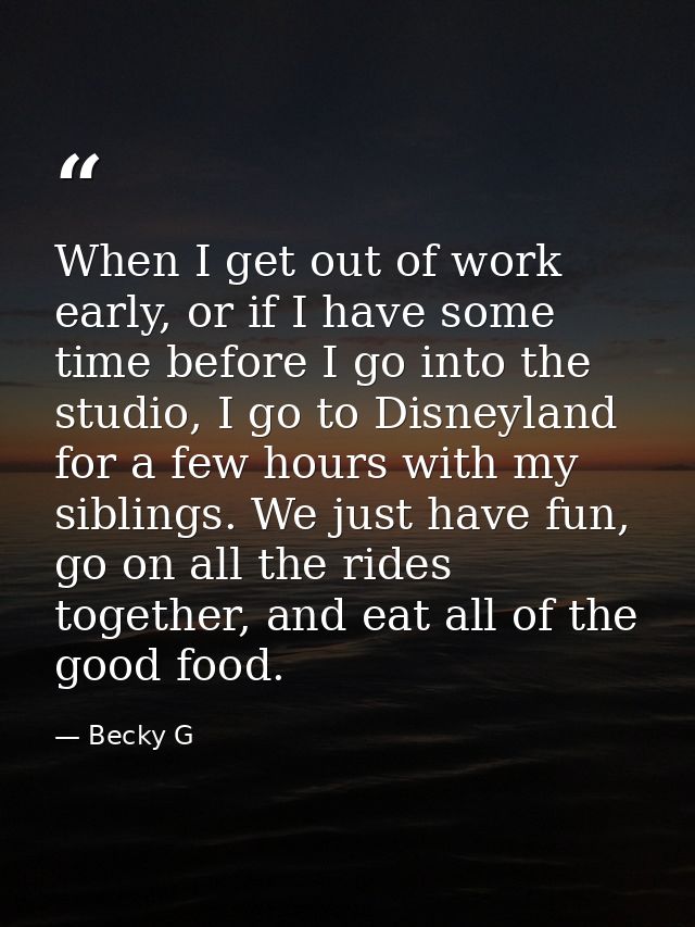 When I get out of work early, or if I have some time before I go into the studio, I go to Disneyland for a few hours wit — Becky G