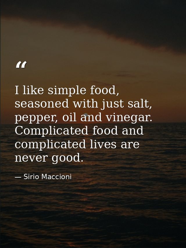I like simple food, seasoned with just salt, pepper, oil and vinegar. Complicated food and complicated lives are never g — Sirio Maccioni