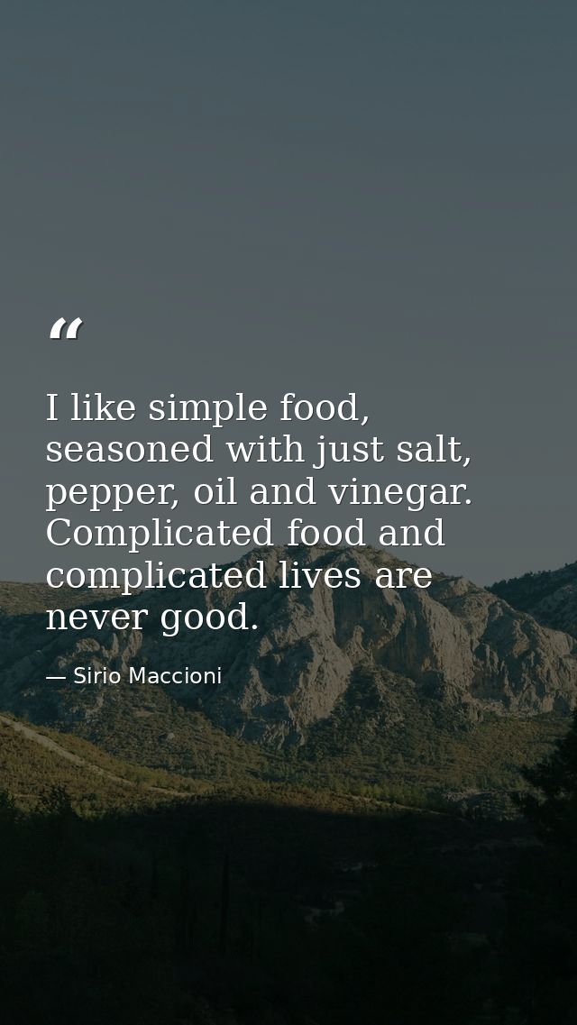 I like simple food, seasoned with just salt, pepper, oil and vinegar. Complicated food and complicated lives are never g — Sirio Maccioni