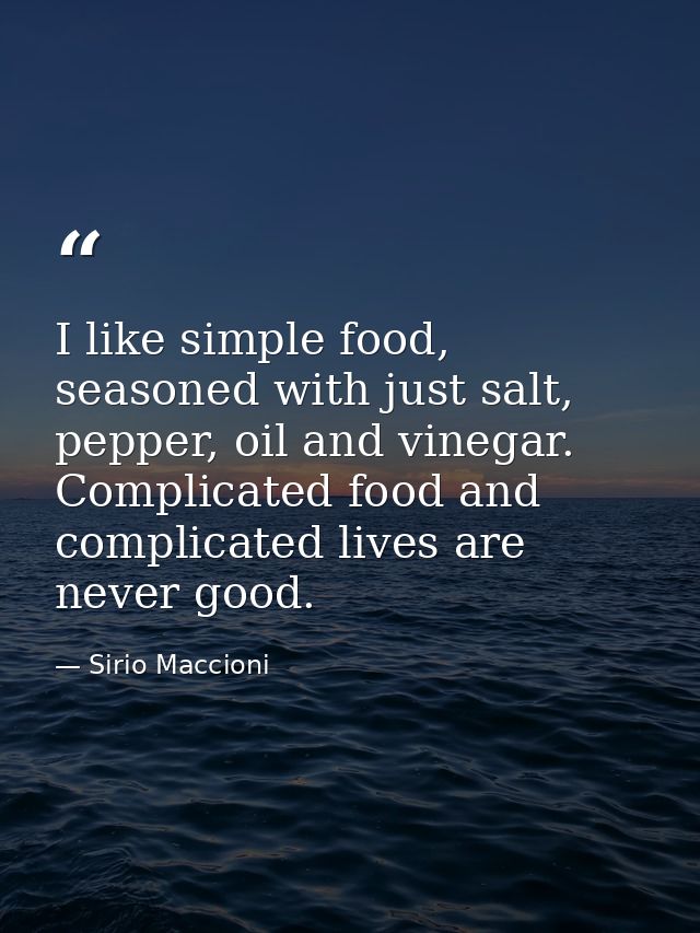 I like simple food, seasoned with just salt, pepper, oil and vinegar. Complicated food and complicated lives are never g — Sirio Maccioni