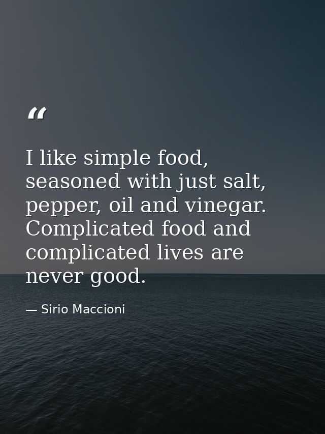 I like simple food, seasoned with just salt, pepper, oil and vinegar. Complicated food and complicated lives are never g — Sirio Maccioni