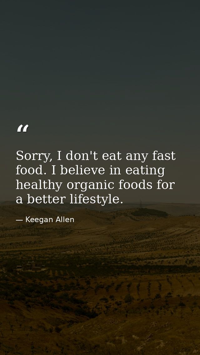 Sorry, I don't eat any fast food. I believe in eating healthy organic foods for a better lifestyle. — Keegan Allen