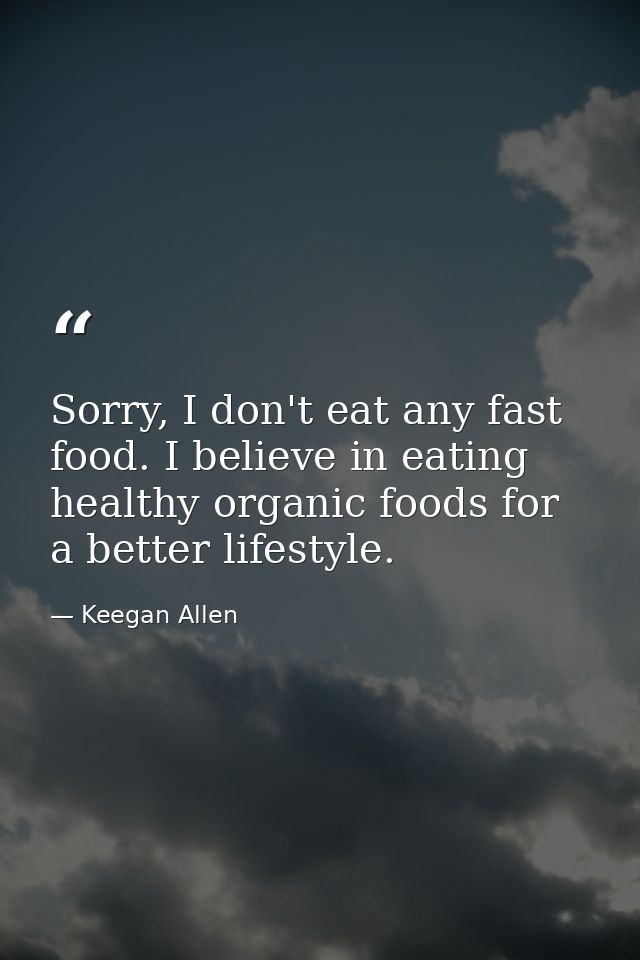 Sorry, I don't eat any fast food. I believe in eating healthy organic foods for a better lifestyle. — Keegan Allen