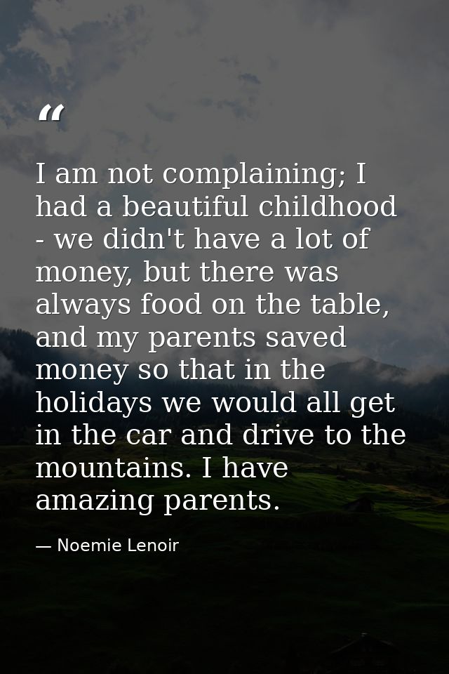 I am not complaining; I had a beautiful childhood - we didn't have a lot of money, but there was always food on the tabl — Noemie Lenoir