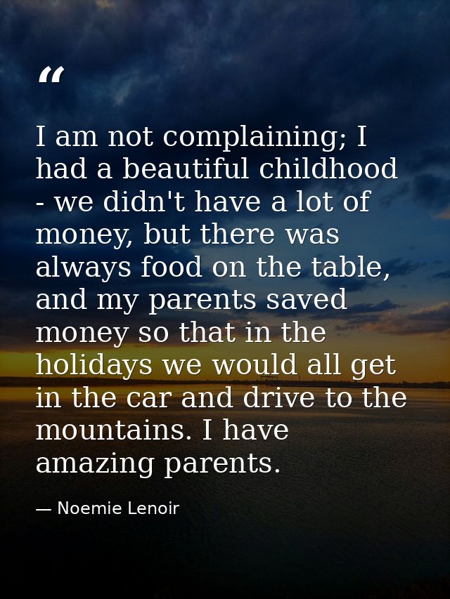 I am not complaining; I had a beautiful childhood - we didn't have a lot of money, but there was always food on the tabl — Noemie Lenoir