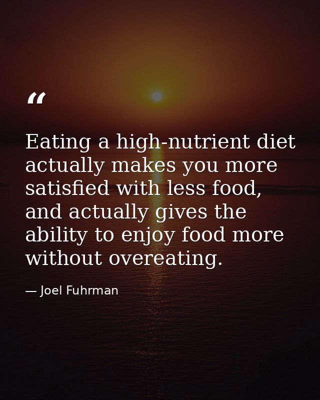 Eating a high-nutrient diet actually makes you more satisfied with less food, and actually gives the ability to enjoy fo — Joel Fuhrman