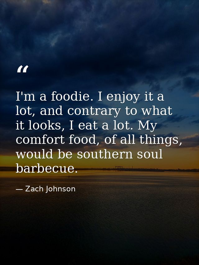 I'm a foodie. I enjoy it a lot, and contrary to what it looks, I eat a lot. My comfort food, of all things, would be sou — Zach Johnson