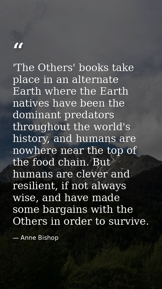 'The Others' books take place in an alternate Earth where the Earth natives have been the dominant predators throughout  — Anne Bishop