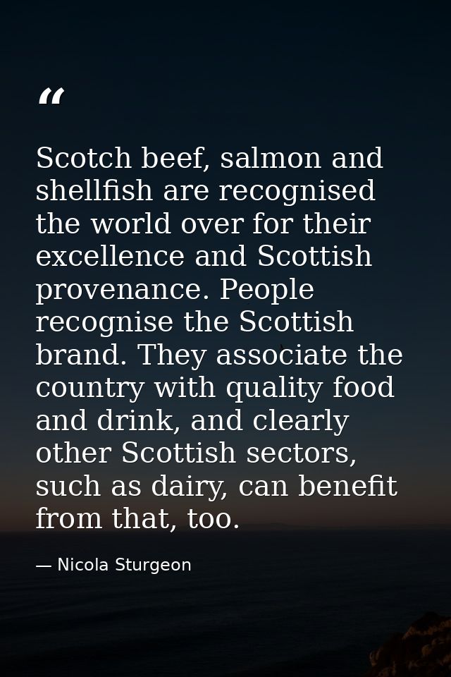Scotch beef, salmon and shellfish are recognised the world over for their excellence and Scottish provenance. People rec — Nicola Sturgeon
