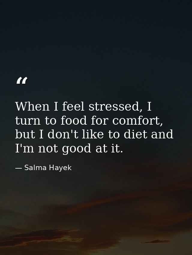 When I feel stressed, I turn to food for comfort, but I don't like to diet and I'm not good at it. — Salma Hayek